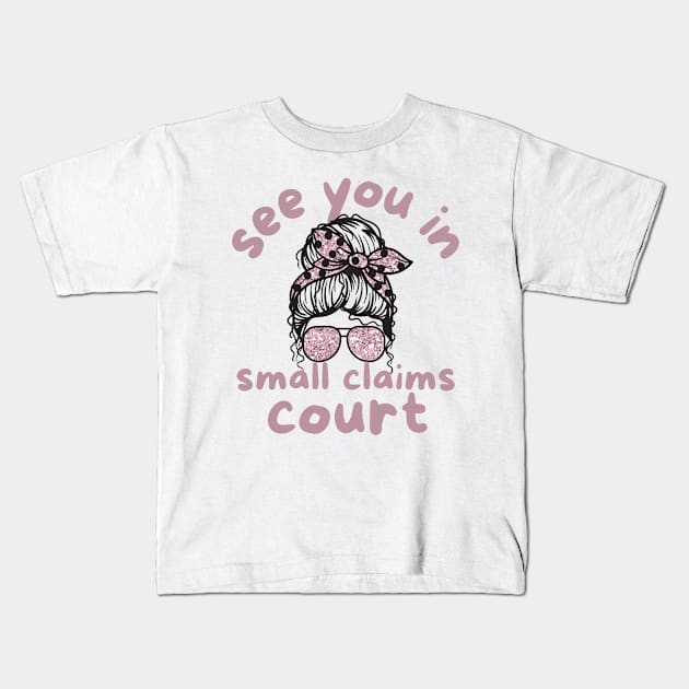 See You in Small Claims Court Kids T-Shirt by Teewyld